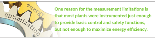 One reason for the measurement limitations is that most plants were instrumented just enough to provide basic control and safety functions, but not enough to maximize energy efficiency.